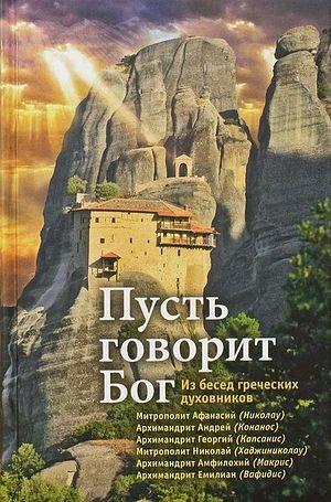 Пусть говорит Бог: Из бесед греческих духовников / Пер. с новогреч. Александры Никифоровой. М.: Сретенский монастырь, 2015