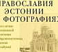 Фотовыставка, посвященная Православию в Эстонии, откроется в Храме Христа Спасителя